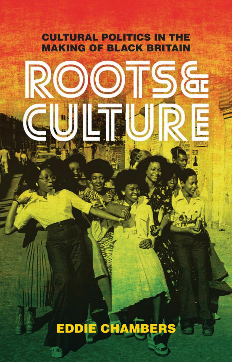 Roots & Culture: Cultural Politics in the Making of Black Britain by Eddie Chambers