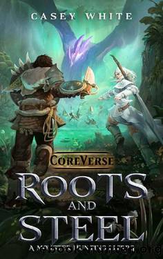 Roots and Steel: A Monster Hunting LitRPG by Casey White & Core Verse