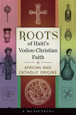 Roots of Haiti's Vodou-Christian Faith: African and Catholic Origins: African and Catholic Origins by R. Murray Thomas