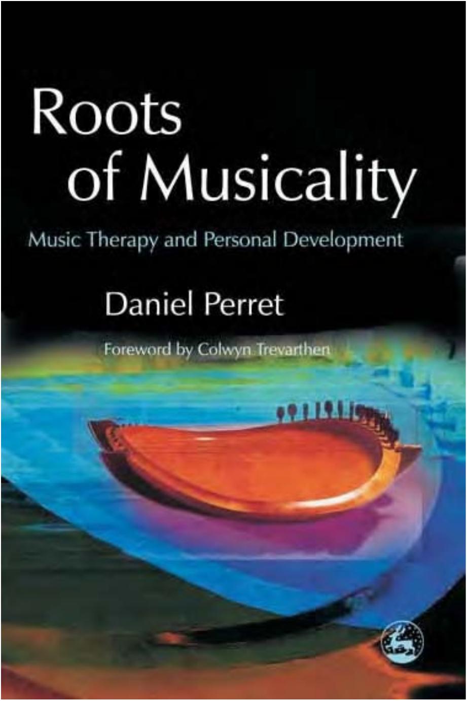Roots of Musicality: Music Therapy and Personal Development by Daniel Gilbert Perret