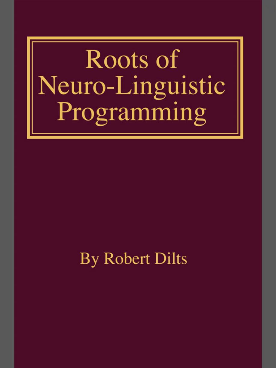 Roots of Neuro-Linguistic Programming by Robert Dilts