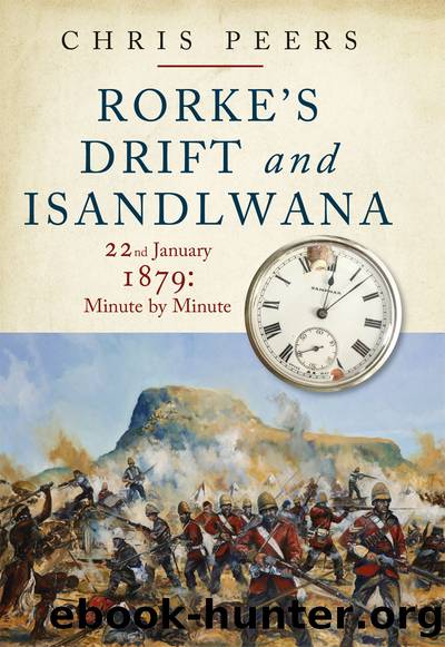Rorke's Drift and Isandlwana: 22nd January 1879: Minute by Minute by Chris. Peers