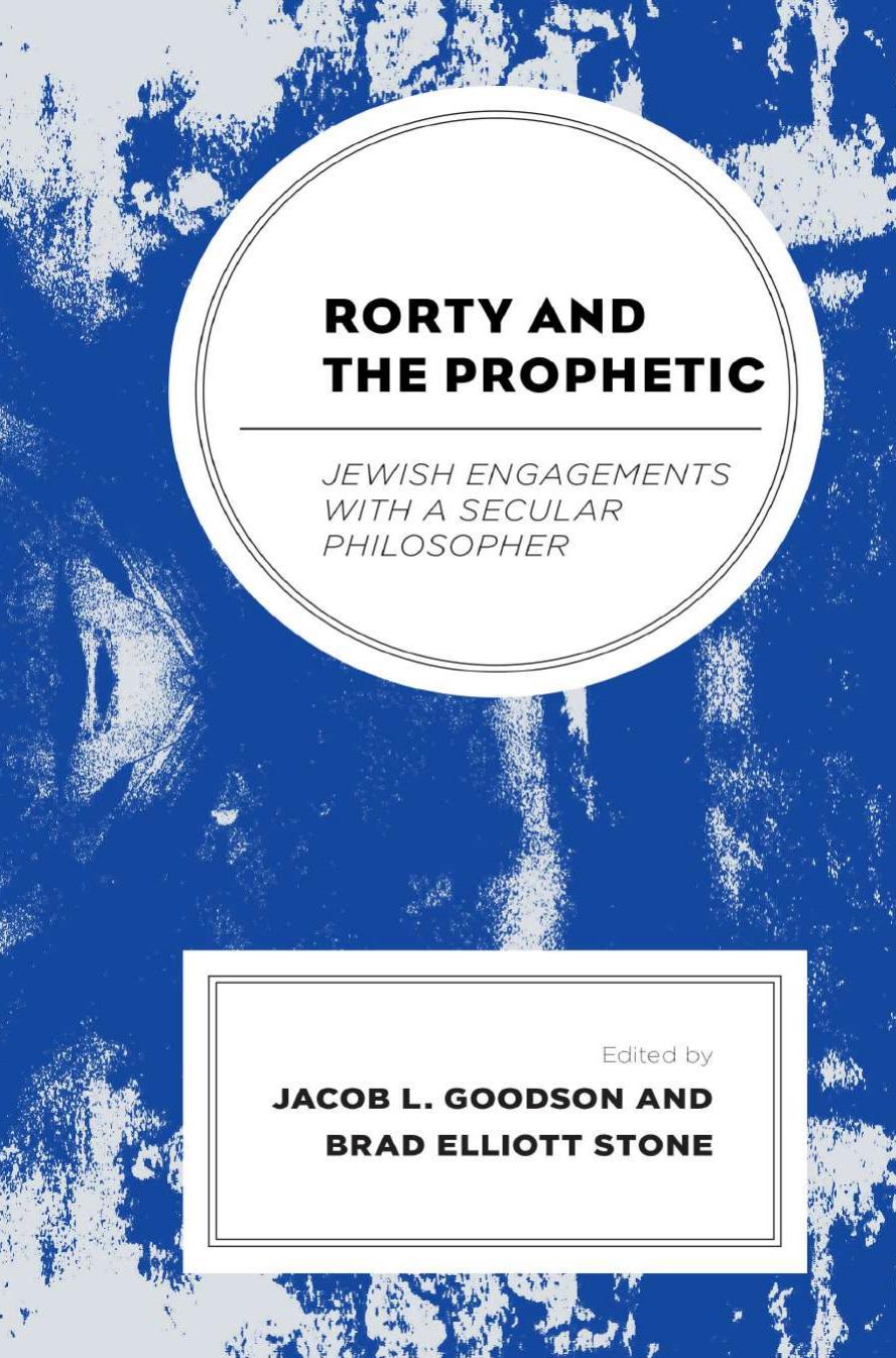 Rorty and the Prophetic: Jewish Engagements with a Secular Philosopher by Jacob L. Goodson (editor) Brad Elliott Stone (editor)