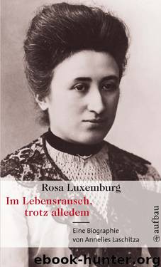Rosa Luxemburg - Im Lebensrausch, trotz alledem. by Annelies Laschitza