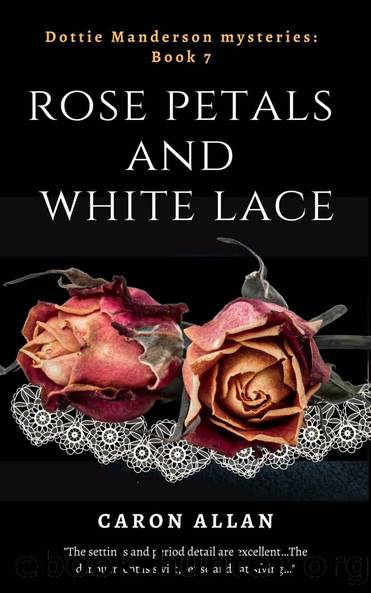 Rose Petals and White Lace: Dottie Manderson mysteries: Book 7: a romantic traditional cosy mystery by Caron Allan