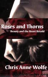 Roses & Thorns : Beauty and the Beast Retold by Chris Anne Wolfe