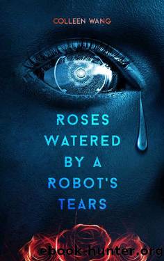Roses Watered by a Robot's Tears by Colleen Wang