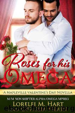 Roses for His Omega: A Mapleville Valentine's Day Novella: MM Non Shifter AlphaOmega Mpreg (Mapleville Omegas Book 2) by Lorelei M. Hart & Ophelia Heart