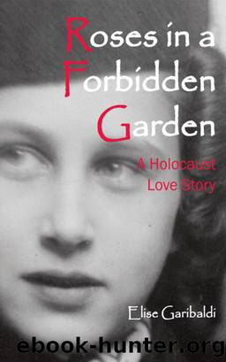 Roses in a Forbidden Garden; a Holocaust Love Story by Elise Garibaldi