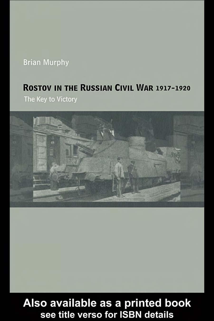 Rostov in the Russian Civil War, 1917-1920: The Key to Victory (Cass Military Studies) by Brian Murphy