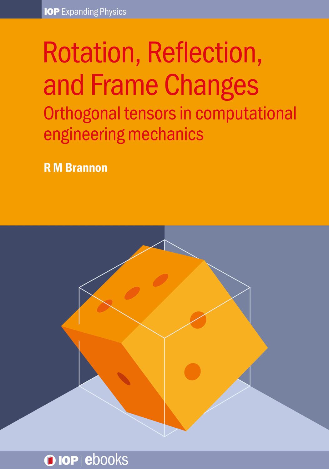 Rotation, Reflection and Frame Changes: Orthogonal Tensors in Computational Engineering Mechanics by Rebecca Brannon