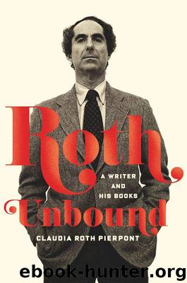 Roth Unbound: A Writer and His Books by Pierpont Claudia Roth