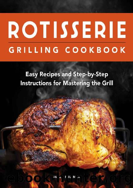 Rotisserie Grilling Cookbook: Easy Recipes and Step-by-Step Instructions for Mastering the Grill by Jared Pullman