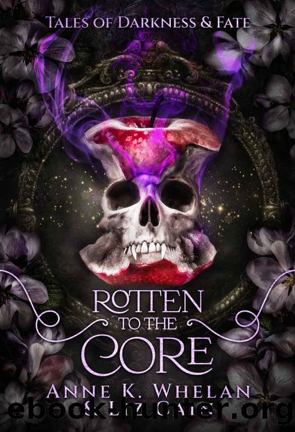 Rotten to the Core: Tales of Darkness and Fate by Liz Cain & Anne K. Whelan