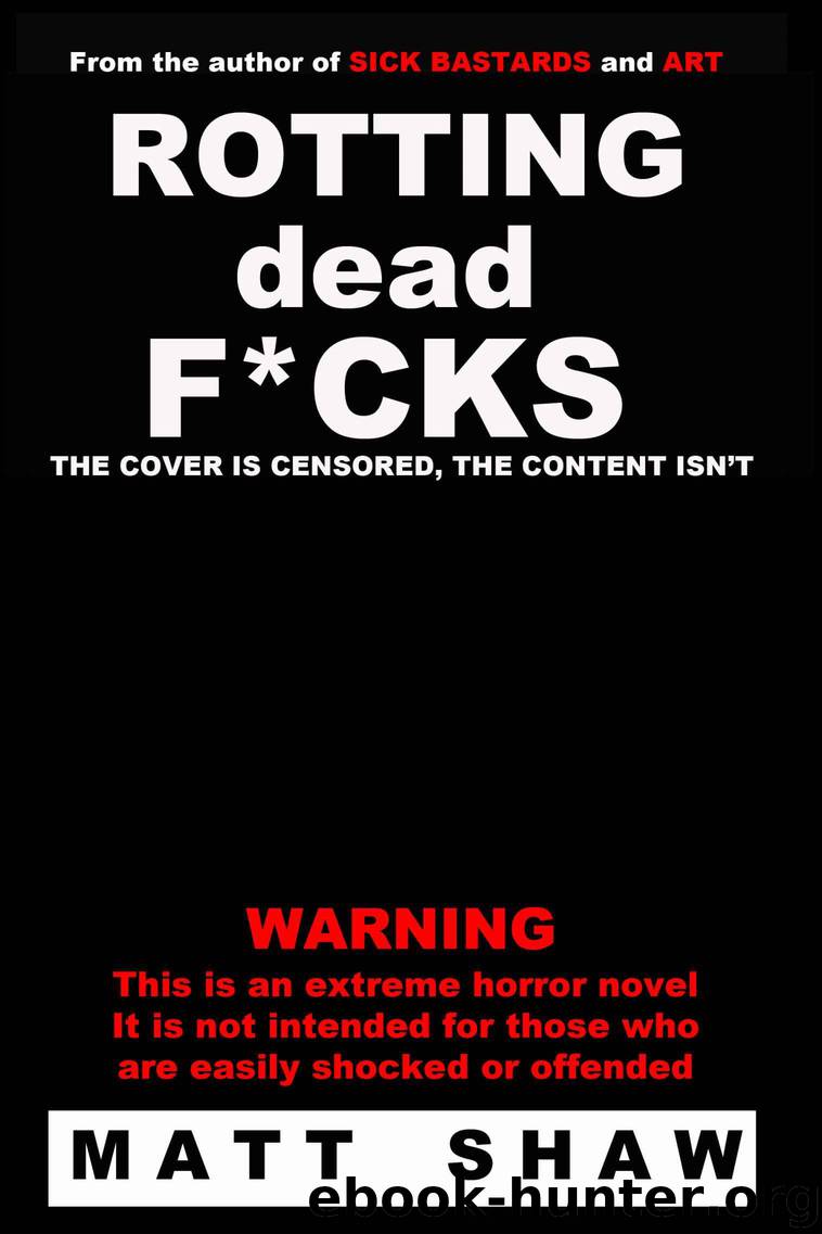 Rotting Dead F*cks: An Extreme Novel of Horror, Sex, Gore and the Undead by Shaw Matt