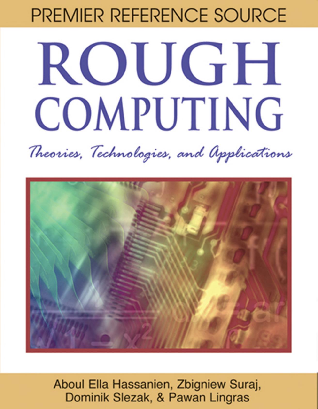 Rough Computing: Theories, Technologies and Applications by Aboul Ella Hassanien Aboul Ella Hassanien Zbigniew Suraj Dominik Slezak Pawan Lingras