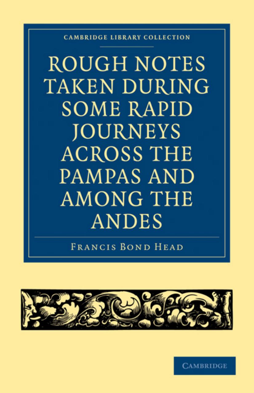 Rough Notes Taken during some Rapid Journeys across the Pampas and among the Andes by Francis Bond Head