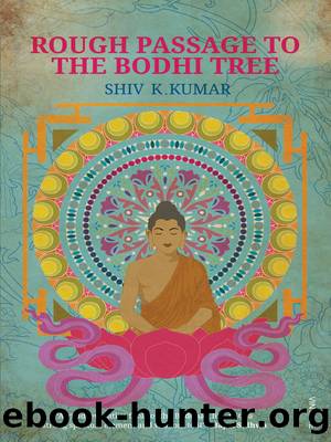 Rough Passage to the Bodhi Tree by Shiv K Kumar
