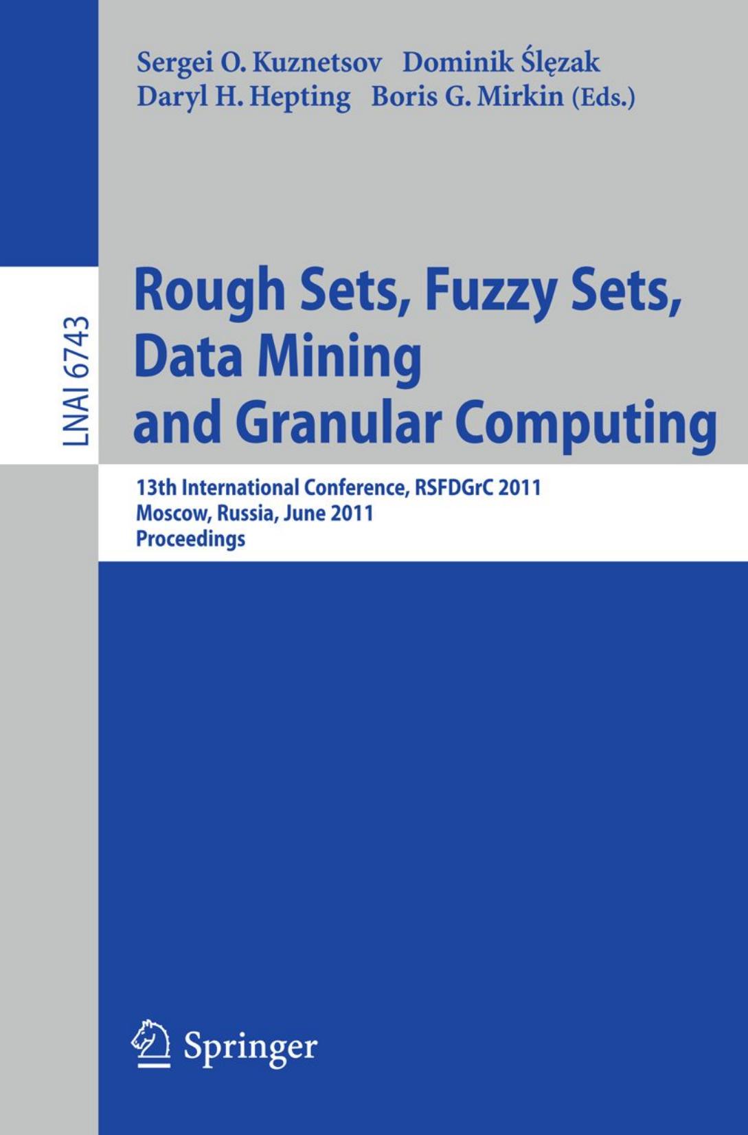 Rough Sets, Fuzzy Sets, Data Mining and Granular Computing: 13th International Conference, RSFDGrC 2011, Moscow, Russia, June 25-27, 2011. Proceedings by Jiawei Han (auth.) Sergei O. Kuznetsov Dominik Ślęzak Daryl H. Hepting Boris G. Mirkin (eds.)