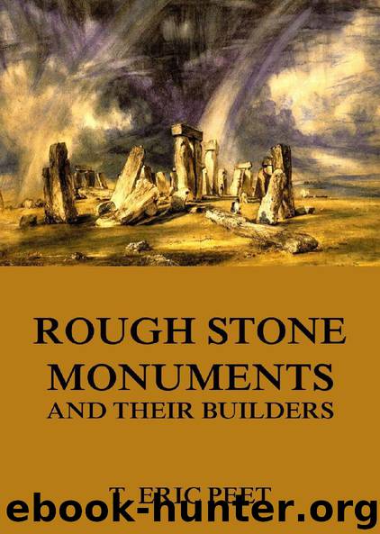 Rough Stone Monuments And Their Builders by T. Eric Peet