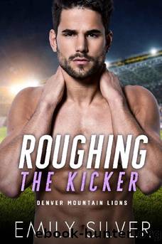 Roughing The Kicker: A Friends to Lovers Sports Romance (The Denver Mountain Lions Book 1) by Emily Silver