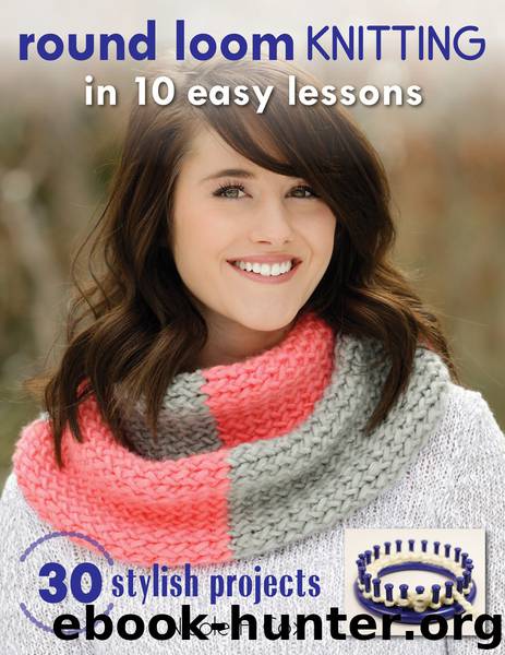 Round Loom Knitting in 10 Easy Lessons by Nicole F. Cox