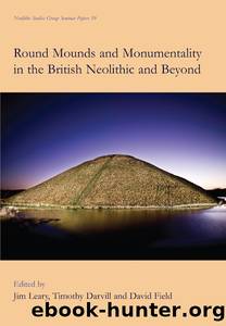 Round Mounds and Monumentality in the British Neolithic and Beyond by Unknown
