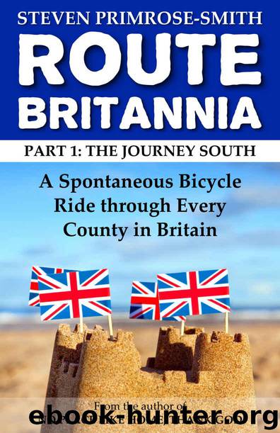 Route Britannia, the Journey South: A Spontaneous Bicycle Ride through Every County in Britain by Primrose-Smith Steven