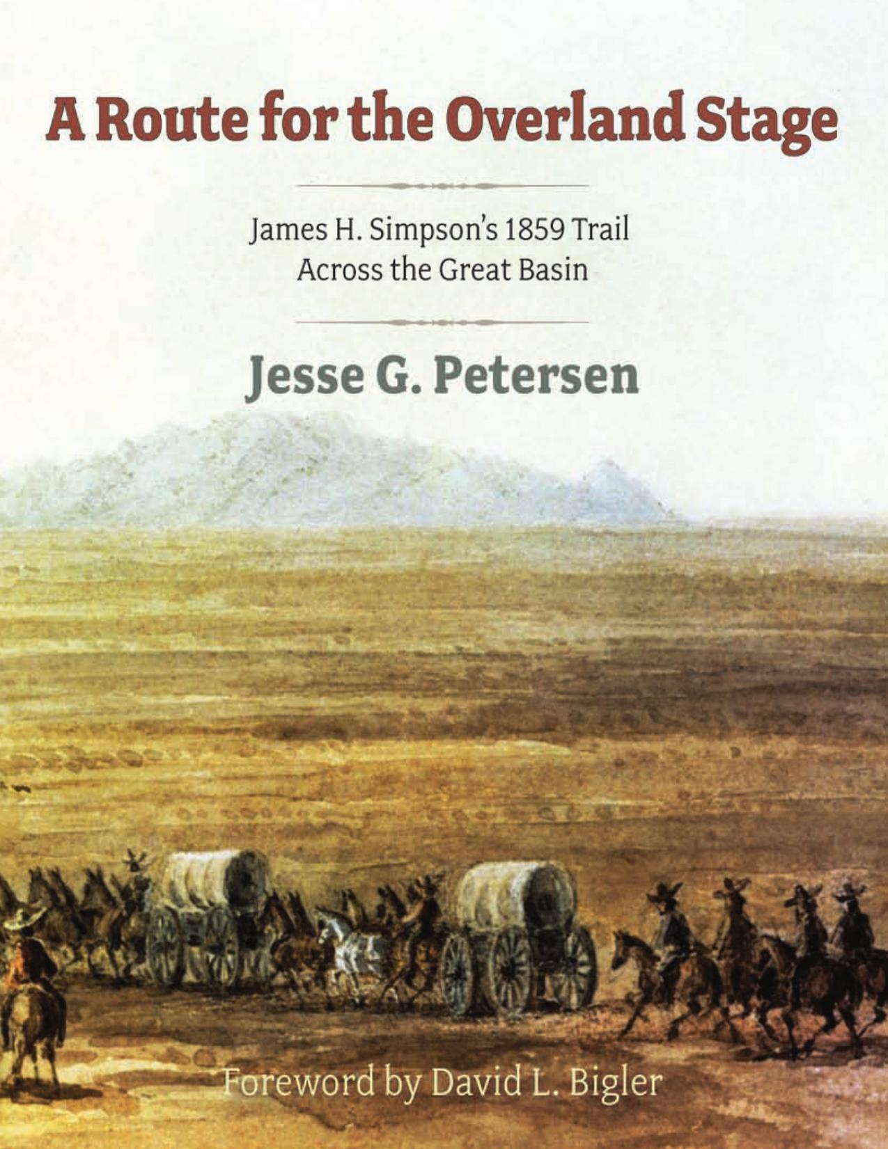 Route for the Overland Stage: James H. Simpson's 1859 Trail Across the Great Basin by Jesse G. Petersen