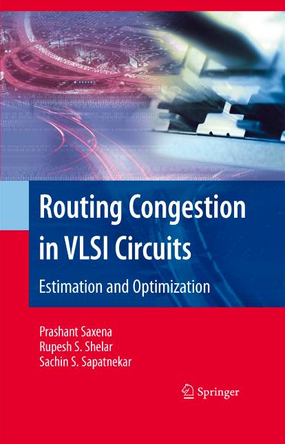 Routing Congestion in VLSI Circuits: Estimation and Optimization by Prashant Saxena Rupesh S. Shelar Sachin Sapatnekar