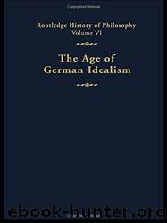 Routledge History of Philosophy Volume VI: The Age of German Idealism by Kathleen M. Higgins & Robert C. Solomon