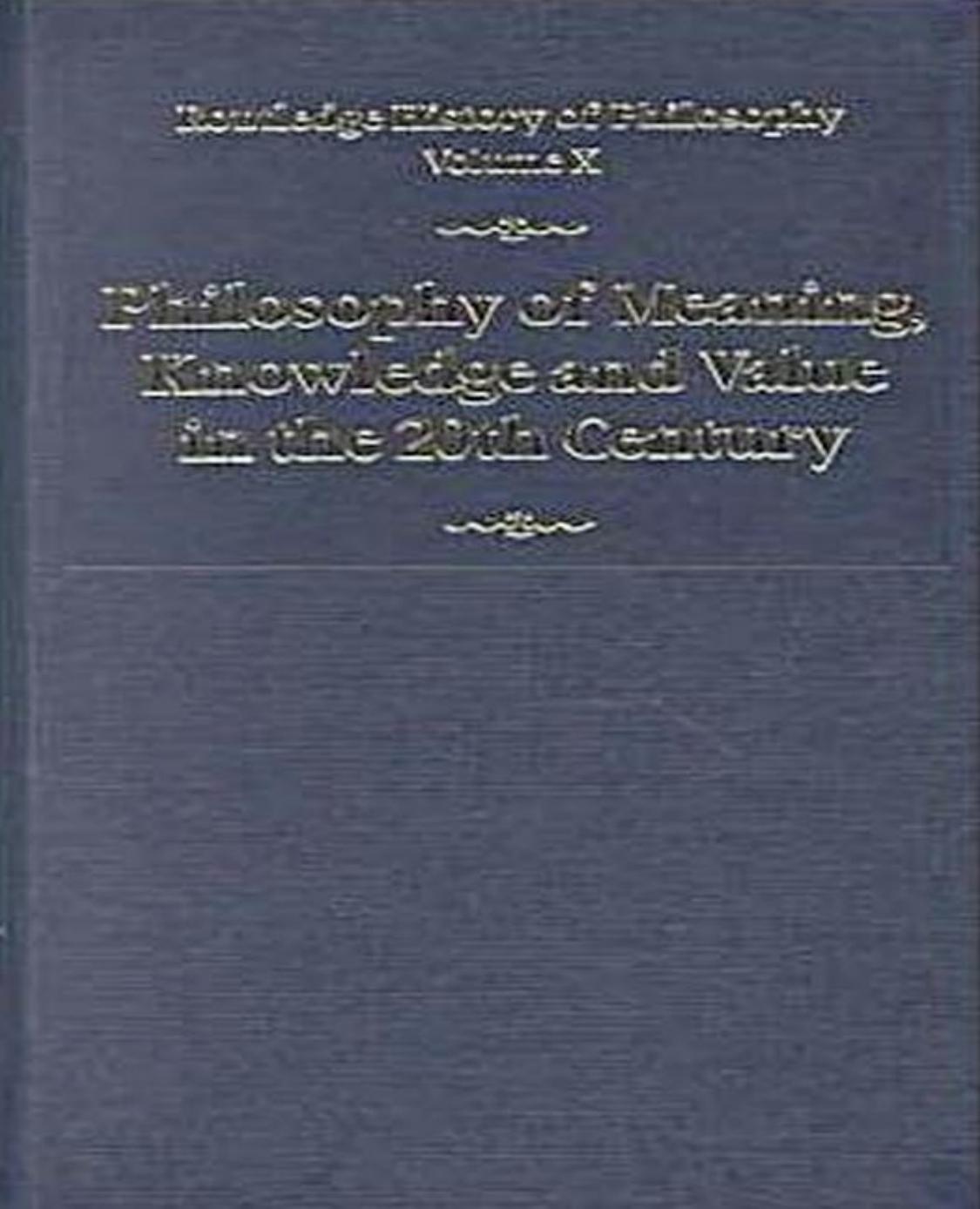 Routledge History of Philosophy, Volume 10: Philosophy of Meaning, Knowledge and Value in the 20th Century by John V. Canfield G.H.R. Parkinson S.G. Shanker (Eds.)