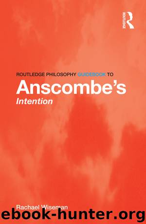 Routledge Philosophy Guidebook to Anscombe's Intention by Wiseman Rachael