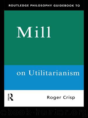 Routledge Philosophy Guidebook to Mill on Utilitarianism by Crisp Roger