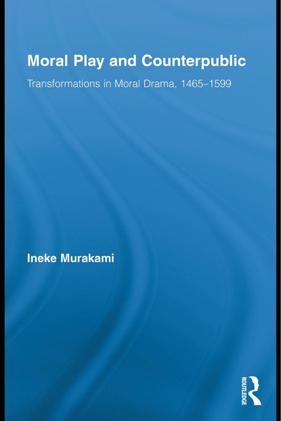 Routledge Press Moral Play and Counterpublic, Transformations in Moral Drama 1465-1599 (2011) by Unknown