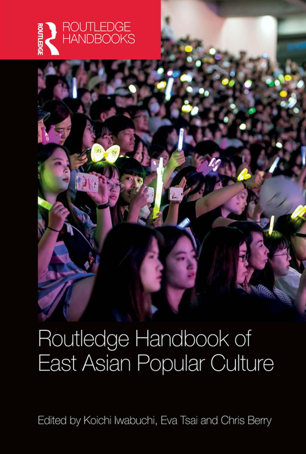 Routledge handbook of East Asian popular culture by Berry Chris;Iwabuchi Kōichi;Tsai Eva