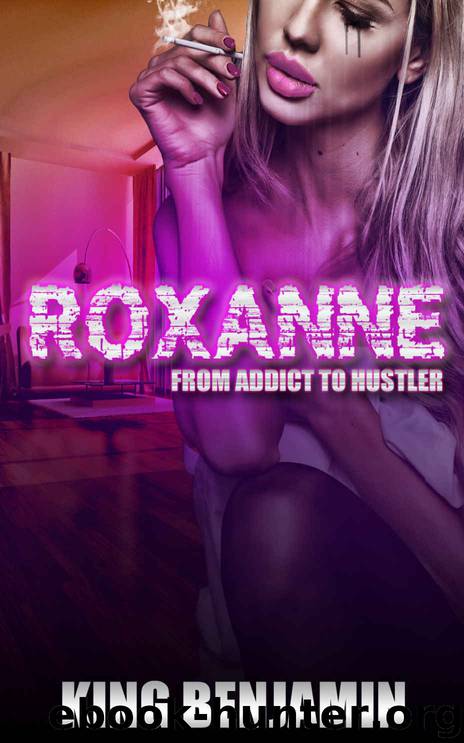 Roxanne: From Addict to Hustler by King Benjamin