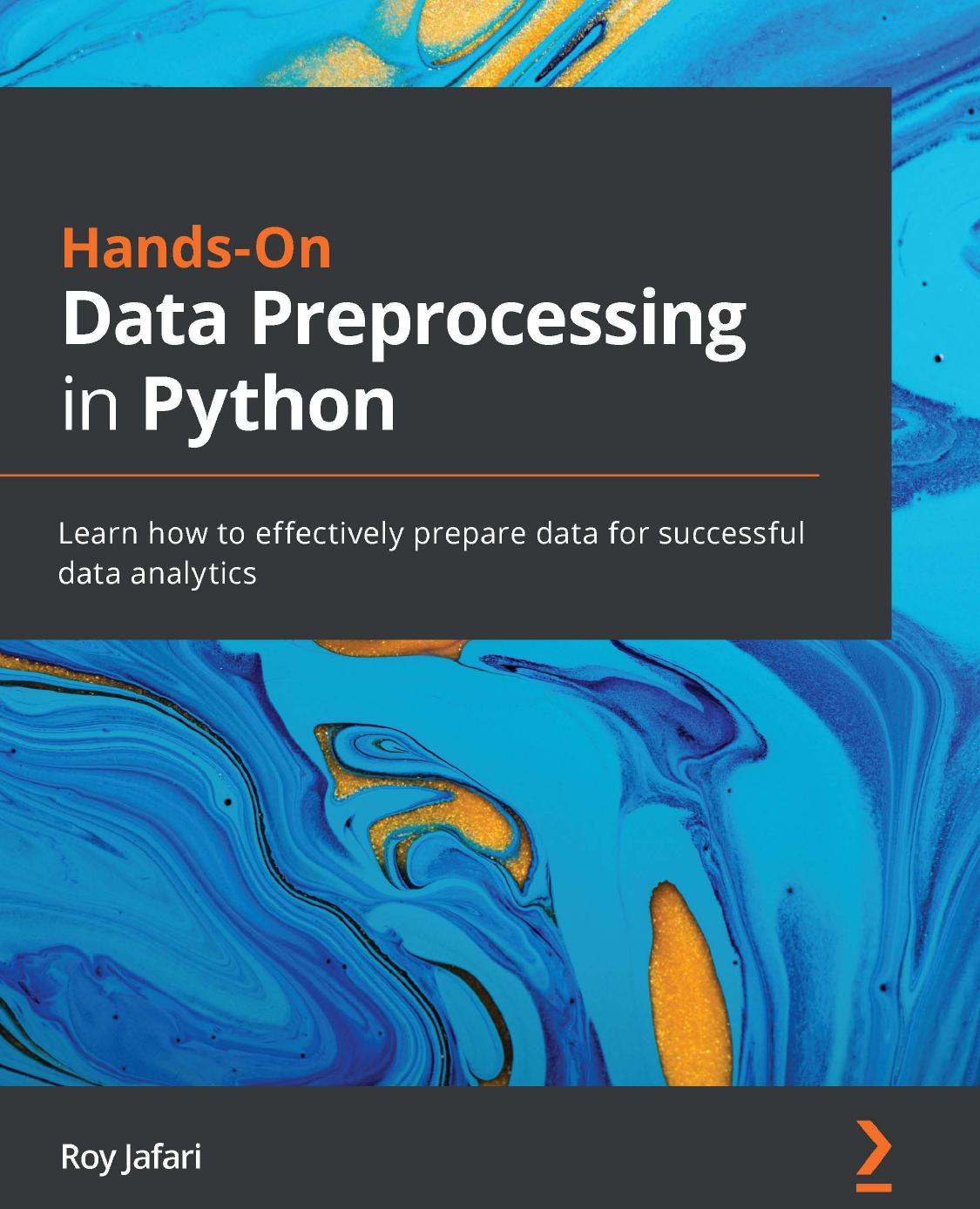 Roy Jafari Hands On Data Preprocessing In Python Learn How To Effectively Prepare Data For Successful Data Analytics Packt Publishing by Unknown