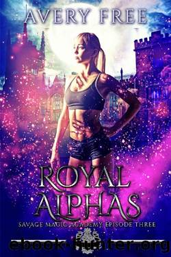 Royal Alphas_A Bully Reverse Harem Romance by Avery Free