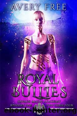 Royal Bullies_A Bully Reverse Harem Romance_Savage Magic Academy Episodes 1-4 by Avery Free
