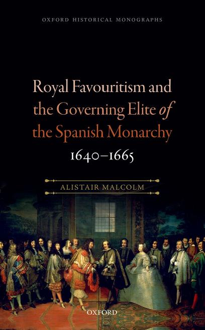 Royal Favouritism and the Governing Elite of the Spanish Monarchy, 1640-1665 by ALISTAIR MALCOLM