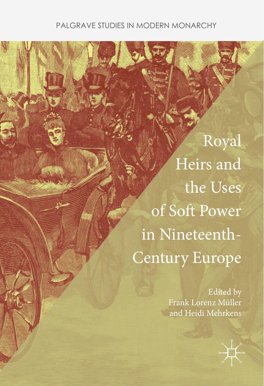 Royal Heirs and the Uses of Soft Power in Nineteenth-Century Europe by Frank Lorenz Müller Heidi Mehrkens (eds.)