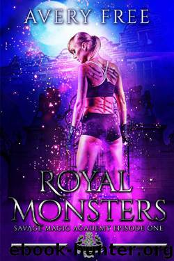 Royal Monsters: A Bully Reverse Harem Romance (Savage Magic Academy Episode Book 1) by Avery Free