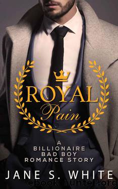 Royal Pain: An Alpha Bad Boy Billionaire Romance by White Jane S