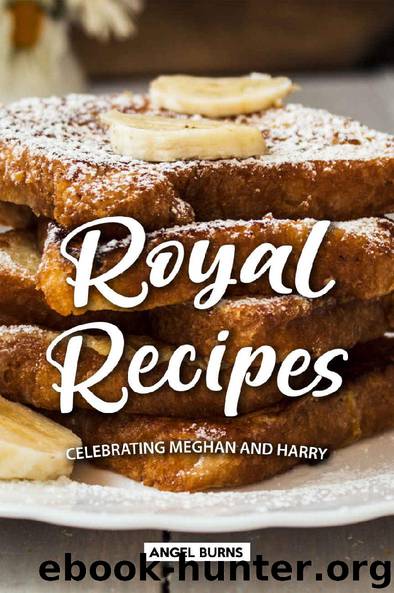 Royal Recipes: Celebrating Meghan and Harry by Angel Burns