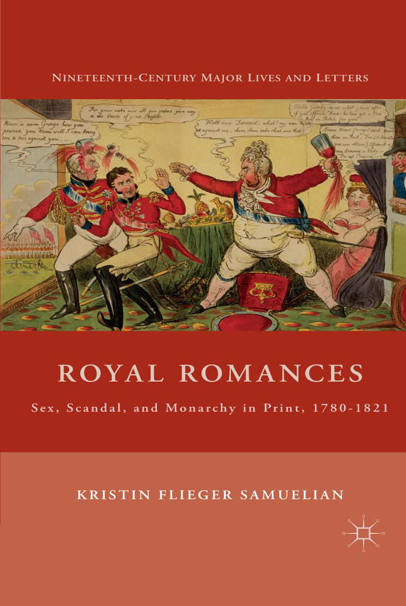 Royal Romances: Sex, Scandal, and Monarchy in Print, 1780-1821 by Kristin Samuelian