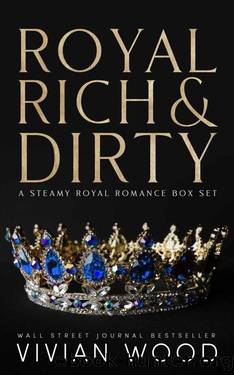 Royal, Rich, and Dirty: A Steamy Royal Romance Box Set by Vivian Wood