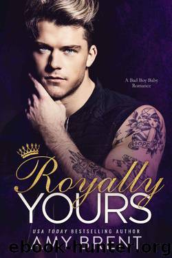 Royally Yours: A Bad Boy Baby Romance by Amy Brent