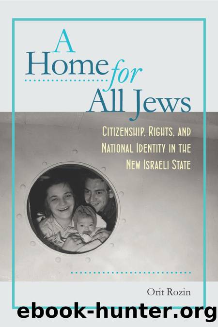 Rozin, Orit (trans. Haim Watzman) - A Home for All Jews  Citizenship, Rights, and National Identity in the New Israeli State by Brandeis University Press (2016)