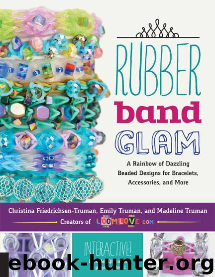 Rubber Band Glam: A Rainbow of Dazzling Beaded Designs for Bracelets, Accessories, and More - Interactive! Includes QR codes to project videos! by Friedrichsen-Truman Christina & Truman Emily